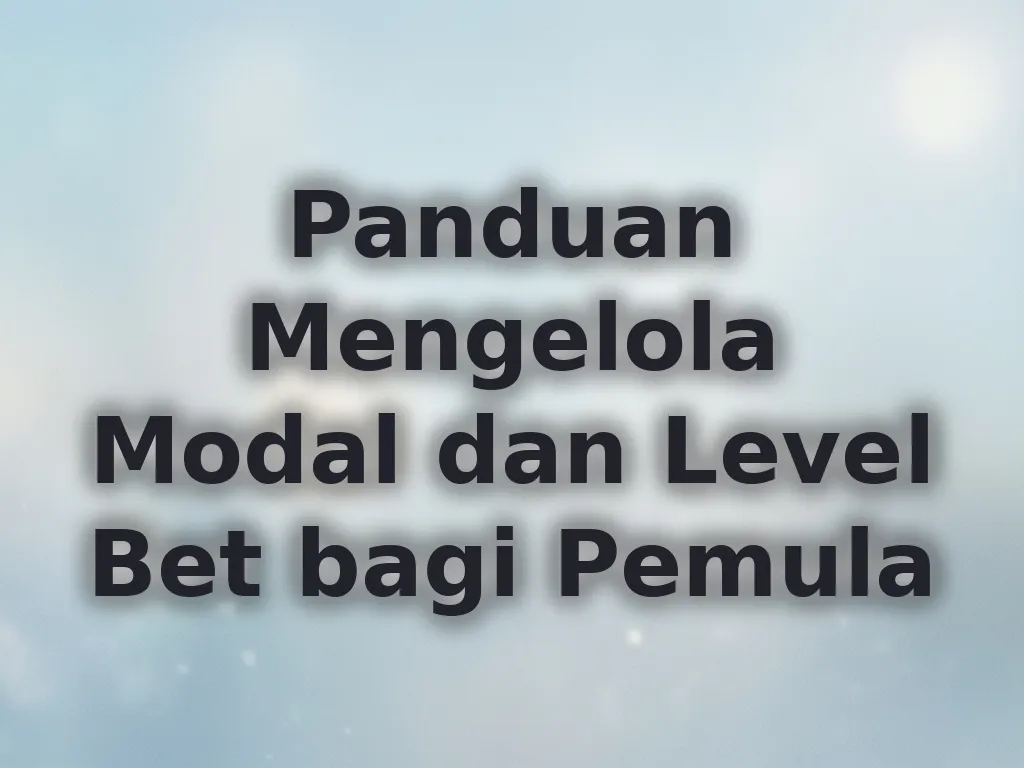 Panduan Mengelola Modal dan Level Bet bagi Pemula
